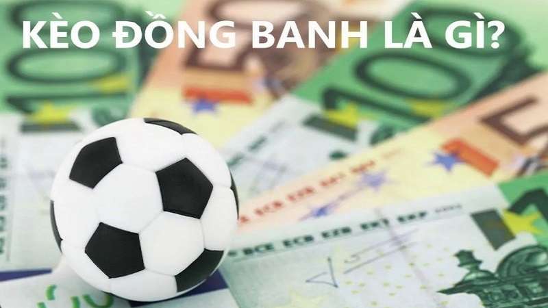 Kèo đồng banh là gì mà lại thu hút được nhiều người chơi tham gia?